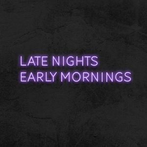 Late nights, early mornings - Neon LED