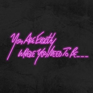 You are exactly where you need to be - Neon LED