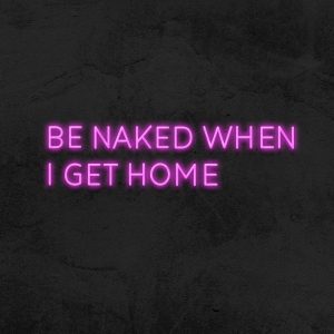 Be naked when I get home - Neon LED