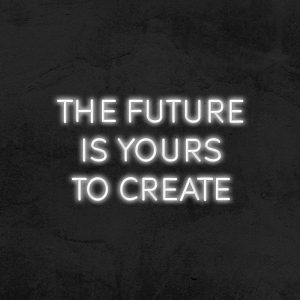 The Future is yours to create - Neon LED